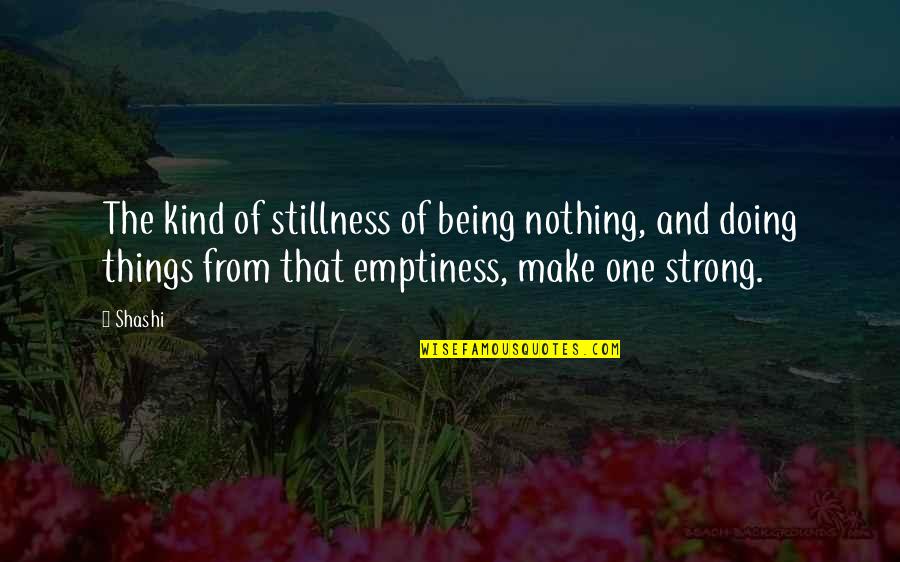 Being Right Or Kind Quotes By Shashi: The kind of stillness of being nothing, and