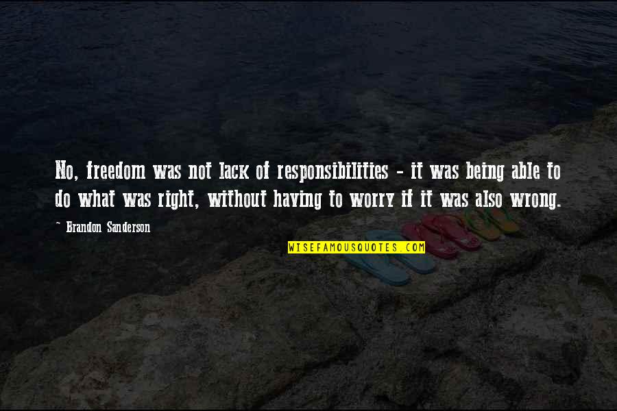 Being Right Or Wrong Quotes By Brandon Sanderson: No, freedom was not lack of responsibilities -
