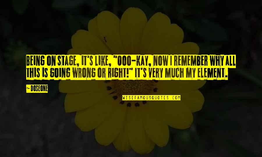 Being Right Or Wrong Quotes By Doseone: Being on stage, it's like, "Ooo-kay, now I