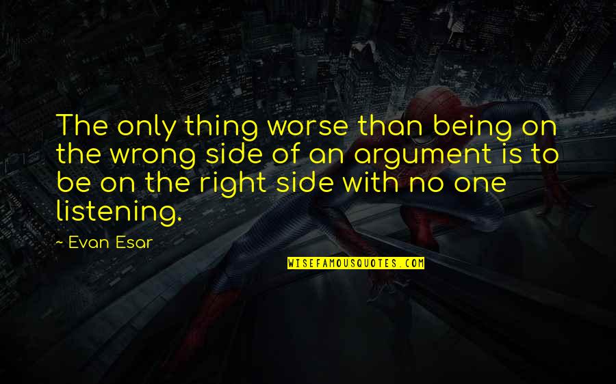 Being Right Or Wrong Quotes By Evan Esar: The only thing worse than being on the
