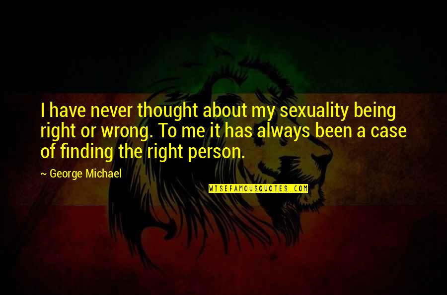 Being Right Or Wrong Quotes By George Michael: I have never thought about my sexuality being