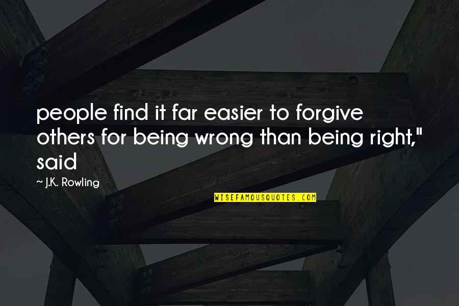 Being Right Or Wrong Quotes By J.K. Rowling: people find it far easier to forgive others