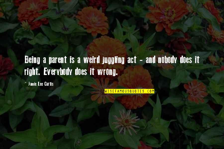 Being Right Or Wrong Quotes By Jamie Lee Curtis: Being a parent is a weird juggling act