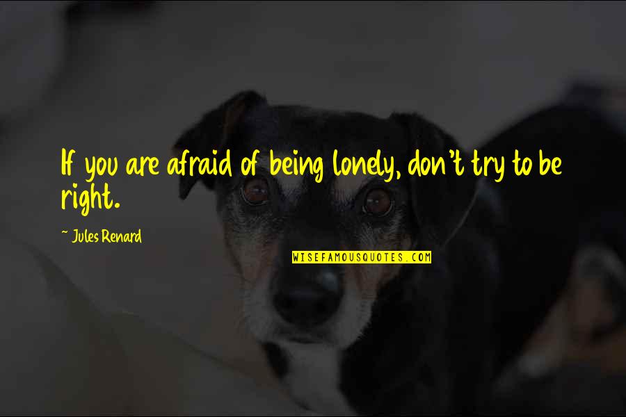 Being Right Or Wrong Quotes By Jules Renard: If you are afraid of being lonely, don't