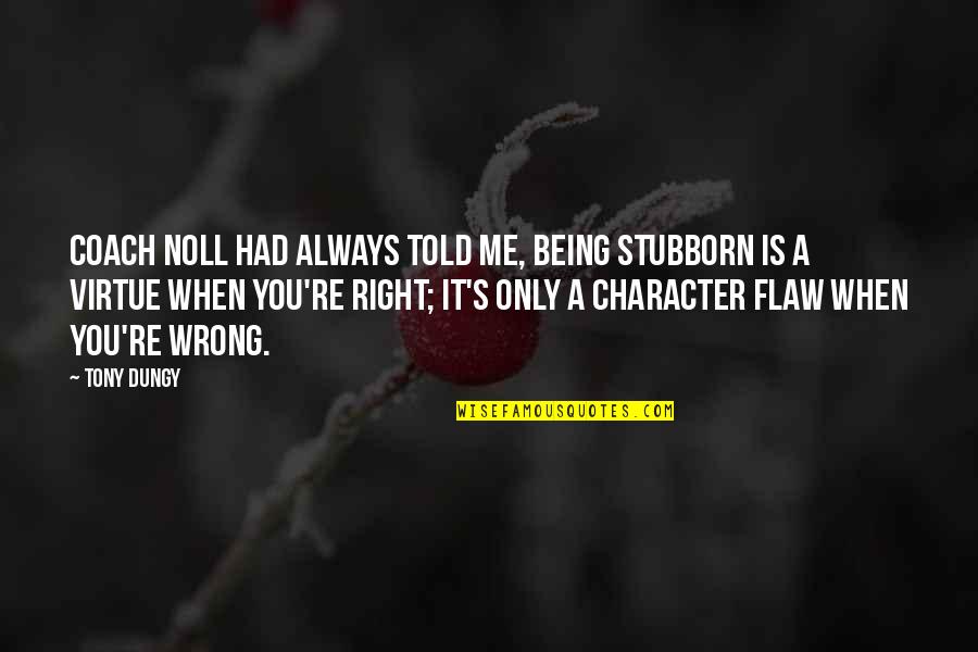 Being Right Or Wrong Quotes By Tony Dungy: Coach Noll had always told me, Being stubborn