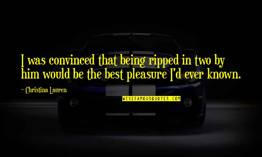 Being Ripped Off Quotes By Christina Lauren: I was convinced that being ripped in two Being Ripped Off Quotes By Christina Lauren: I was convinced that being ripped in two