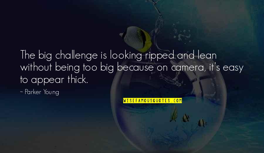 Being Ripped Off Quotes By Parker Young: The big challenge is looking ripped and lean Being Ripped Off Quotes By Parker Young: The big challenge is looking ripped and lean