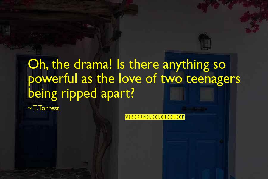 Being Ripped Off Quotes By T. Torrest: Oh, the drama! Is there anything so powerful Being Ripped Off Quotes By T. Torrest: Oh, the drama! Is there anything so powerful