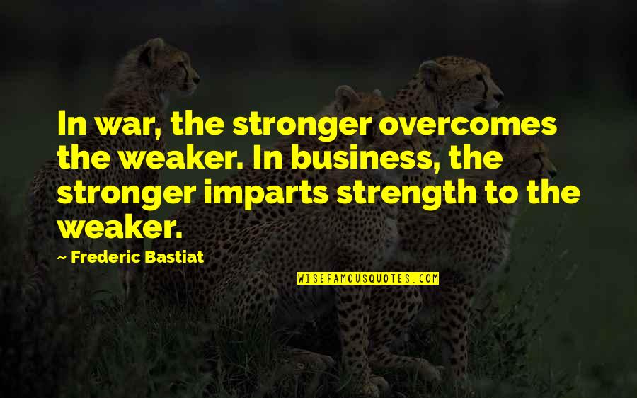 Being Rising Above Quotes By Frederic Bastiat: In war, the stronger overcomes the weaker. In