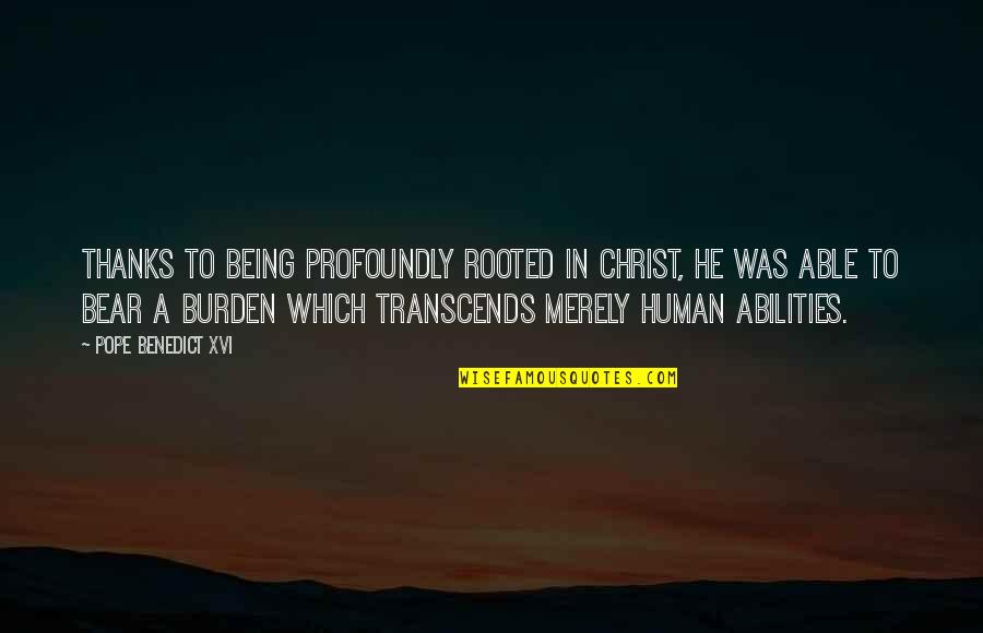 Being Rooted In Christ Quotes By Pope Benedict XVI: Thanks to being profoundly rooted in Christ, he