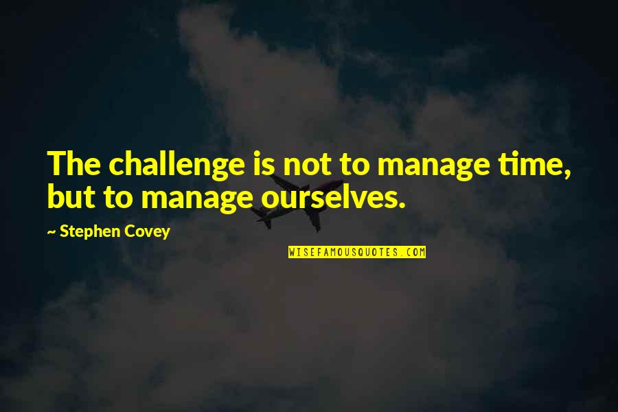 Being Rooted In Christ Quotes By Stephen Covey: The challenge is not to manage time, but