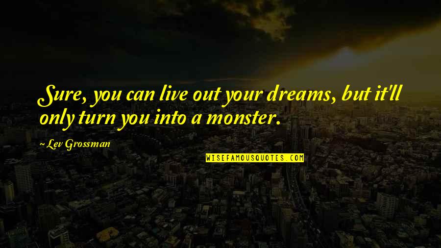 Being Rooted Quotes By Lev Grossman: Sure, you can live out your dreams, but