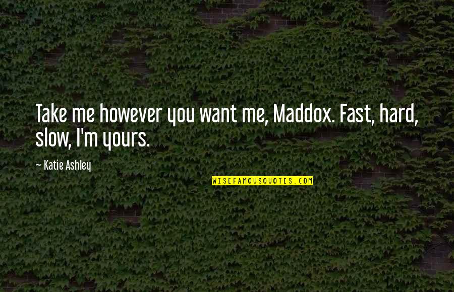 Being Rude To Parents Quotes By Katie Ashley: Take me however you want me, Maddox. Fast,