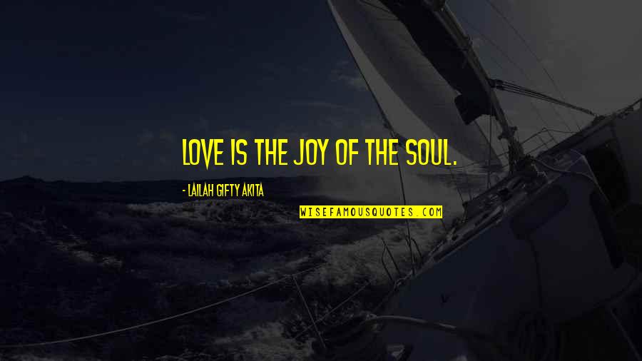 Being Rude To Parents Quotes By Lailah Gifty Akita: Love is the joy of the soul.