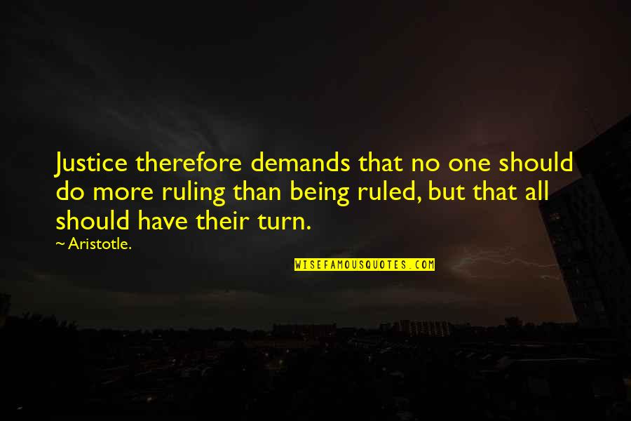 Being Ruled Quotes By Aristotle.: Justice therefore demands that no one should do