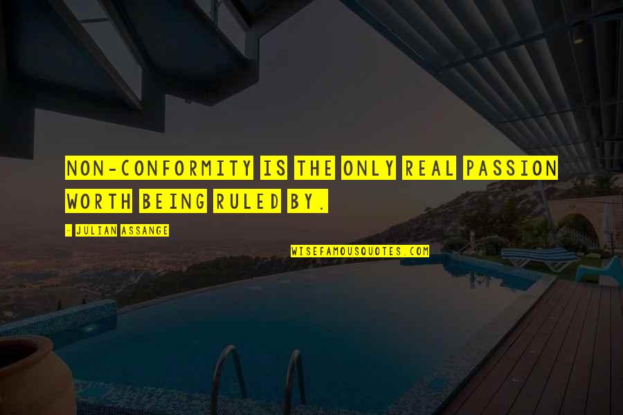 Being Ruled Quotes By Julian Assange: Non-conformity is the only real passion worth being