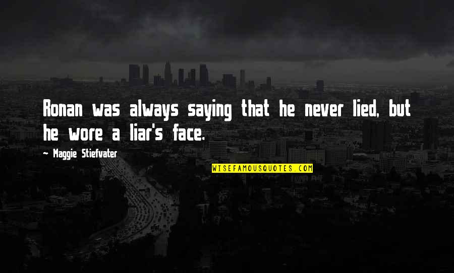Being Ruled Quotes By Maggie Stiefvater: Ronan was always saying that he never lied,