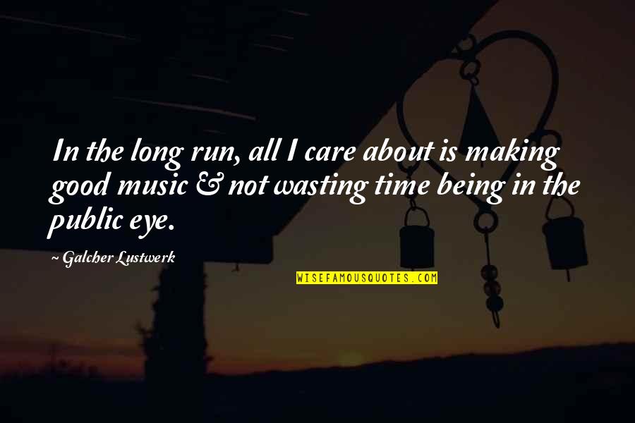 Being Run Over Quotes By Galcher Lustwerk: In the long run, all I care about