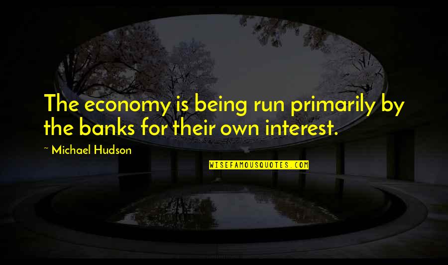 Being Run Over Quotes By Michael Hudson: The economy is being run primarily by the