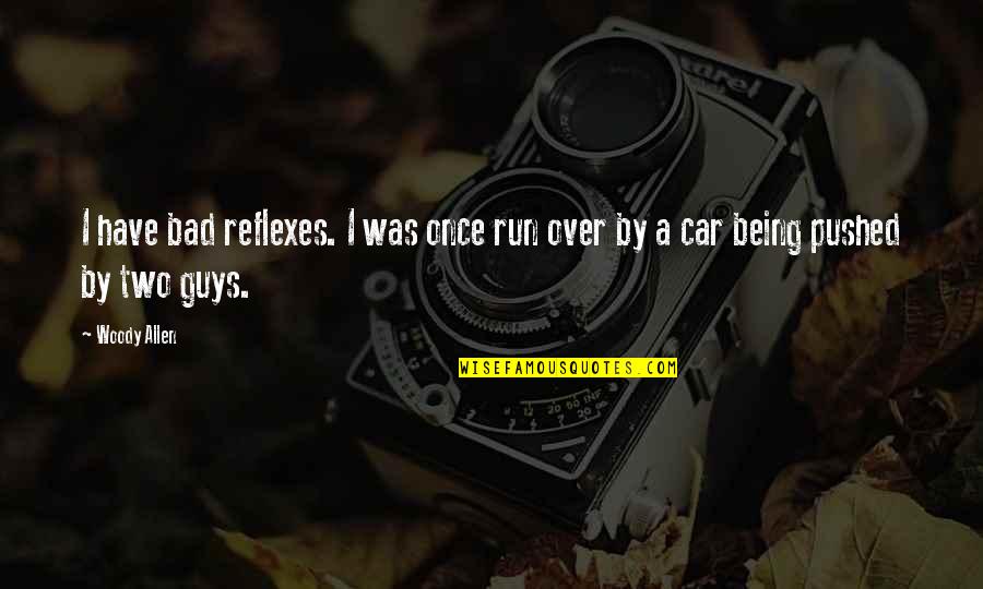 Being Run Over Quotes By Woody Allen: I have bad reflexes. I was once run