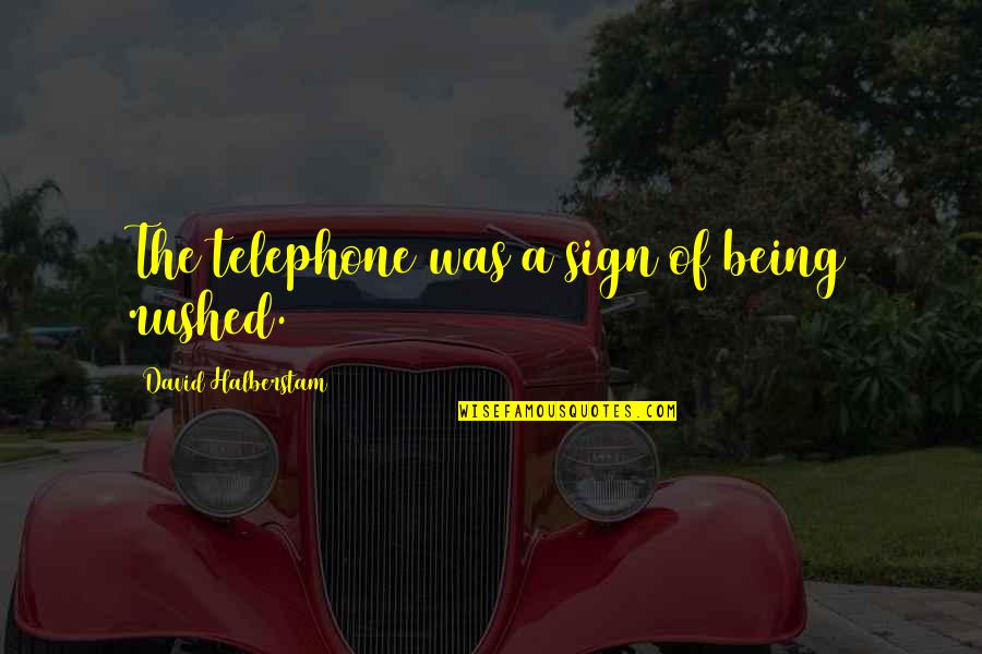 Being Rushed Quotes By David Halberstam: The telephone was a sign of being rushed.