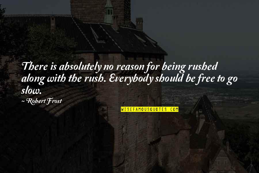 Being Rushed Quotes By Robert Frost: There is absolutely no reason for being rushed