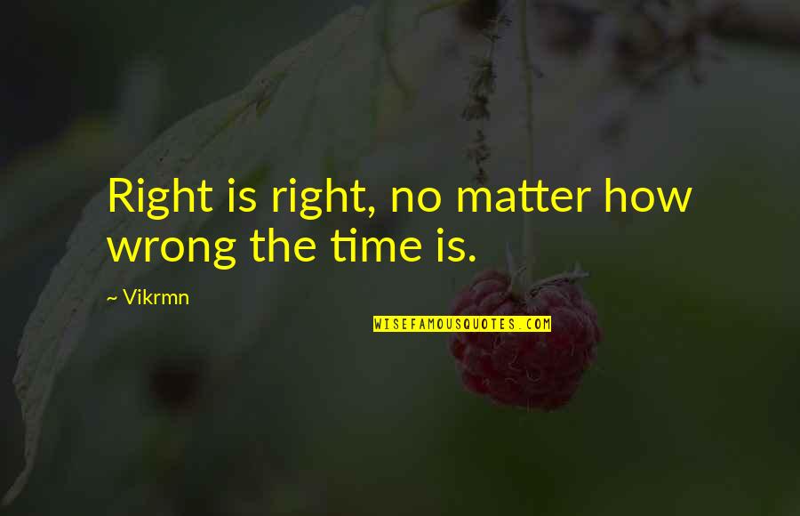 Being Rushed Quotes By Vikrmn: Right is right, no matter how wrong the