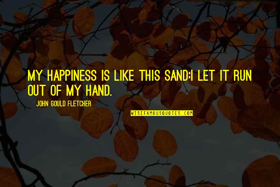 Being Rusted Quotes By John Gould Fletcher: My happiness is like this sand:I let it
