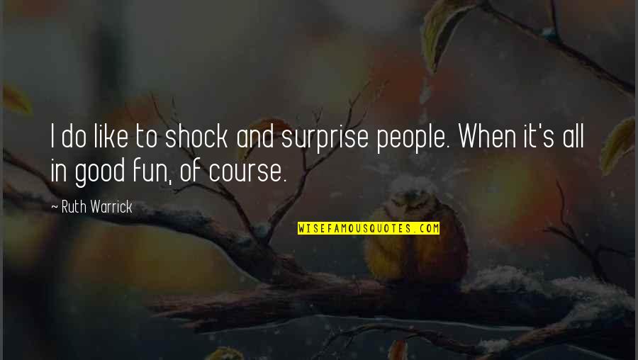 Being Ruthless Quotes By Ruth Warrick: I do like to shock and surprise people.