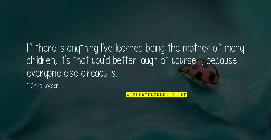 Being S Mother Quotes By Chris Jordan: If there is anything I've learned being the