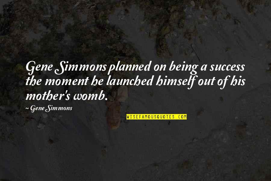 Being S Mother Quotes By Gene Simmons: Gene Simmons planned on being a success the
