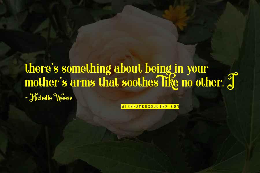 Being S Mother Quotes By Michelle Weese: there's something about being in your mother's arms