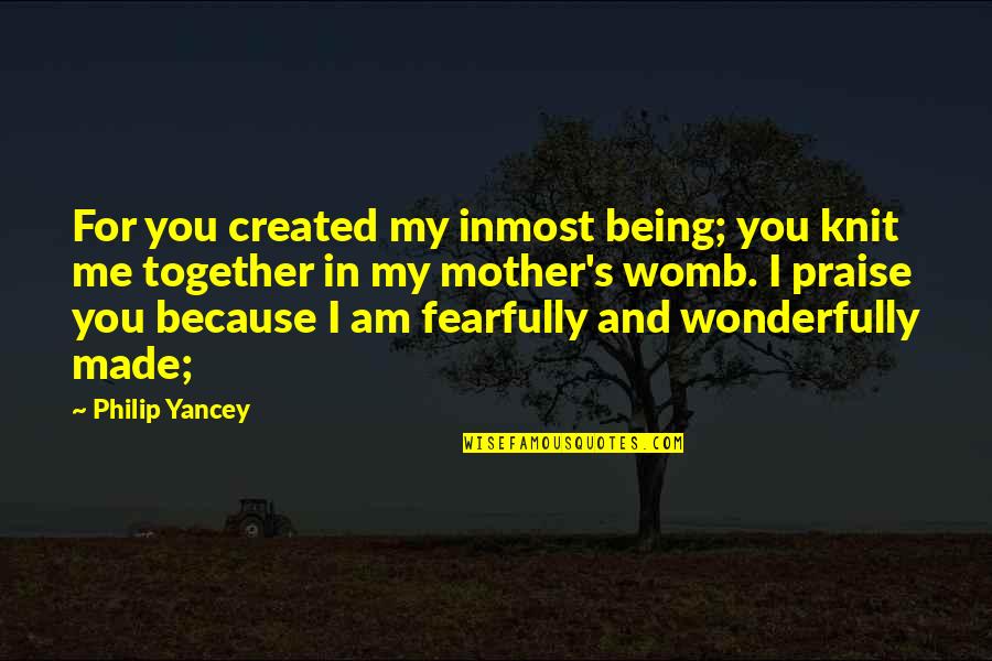 Being S Mother Quotes By Philip Yancey: For you created my inmost being; you knit