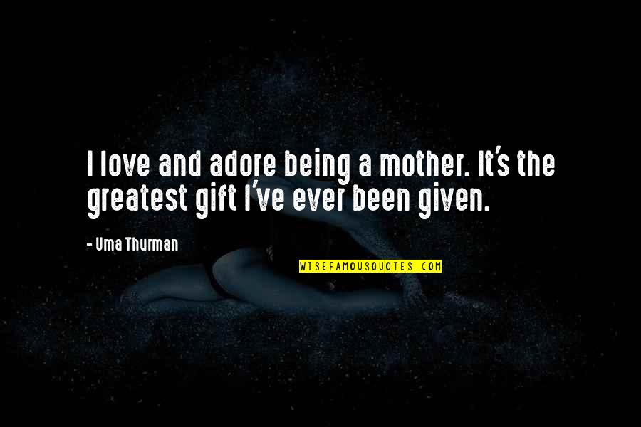 Being S Mother Quotes By Uma Thurman: I love and adore being a mother. It's