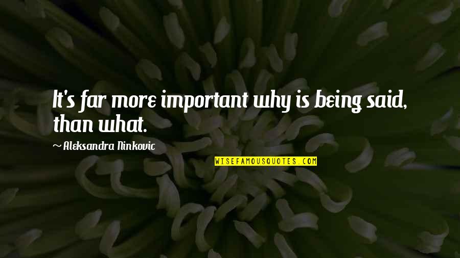 Being S Quotes By Aleksandra Ninkovic: It's far more important why is being said,