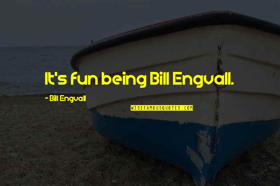 Being S Quotes By Bill Engvall: It's fun being Bill Engvall.