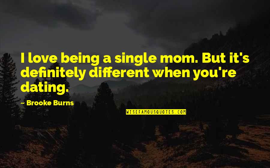 Being S Quotes By Brooke Burns: I love being a single mom. But it's