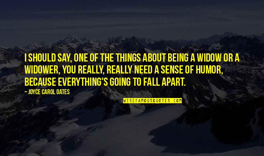 Being S Quotes By Joyce Carol Oates: I should say, one of the things about