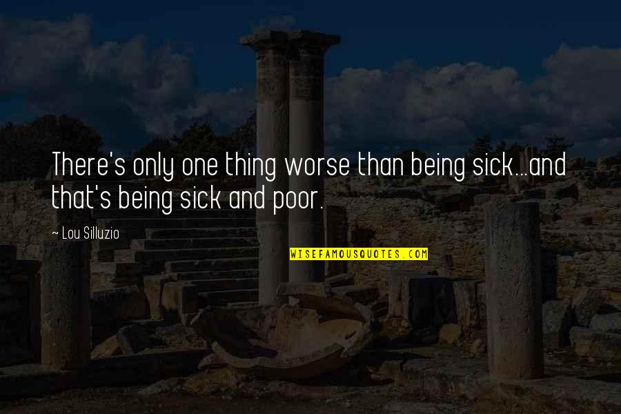 Being S Quotes By Lou Silluzio: There's only one thing worse than being sick...and