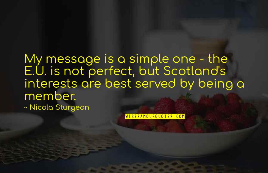 Being S Quotes By Nicola Sturgeon: My message is a simple one - the