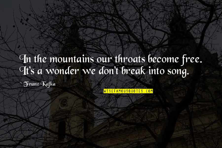 Being Sad About Life Quotes By Franz Kafka: In the mountains our throats become free. It's