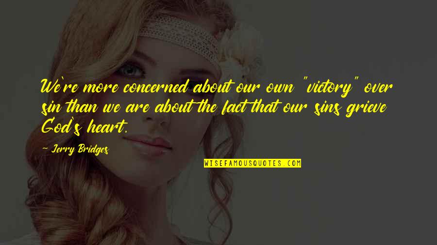 Being Sad About Life Quotes By Jerry Bridges: We're more concerned about our own "victory" over Being Sad About Life Quotes By Jerry Bridges: We're more concerned about our own "victory" over