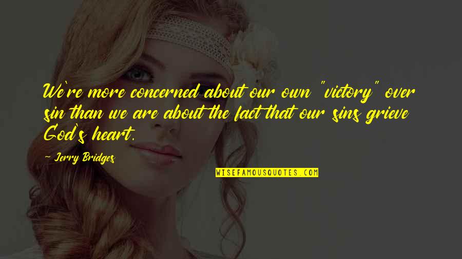 Being Sad About Life Quotes By Jerry Bridges: We're more concerned about our own "victory" over