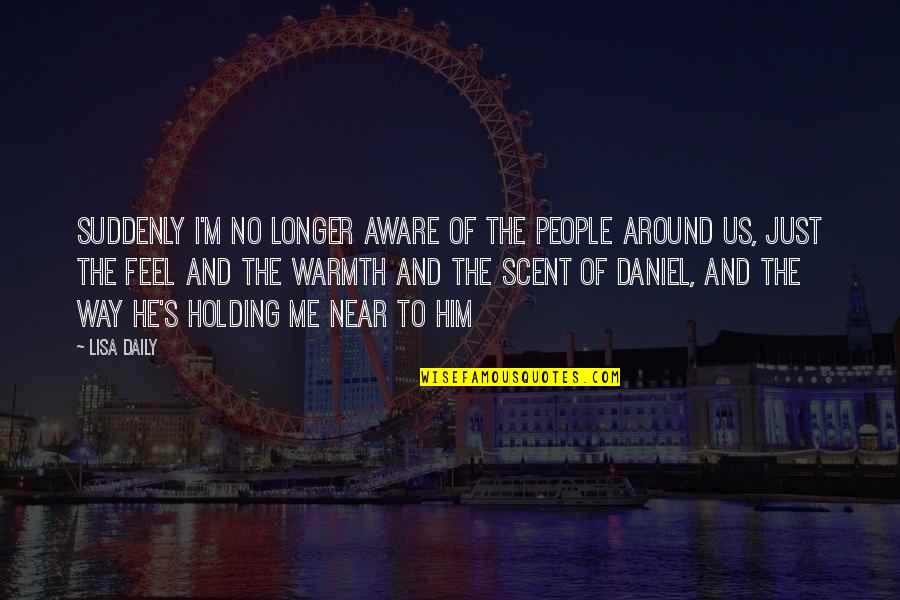 Being Sad About Life Quotes By Lisa Daily: Suddenly I'm no longer aware of the people Being Sad About Life Quotes By Lisa Daily: Suddenly I'm no longer aware of the people