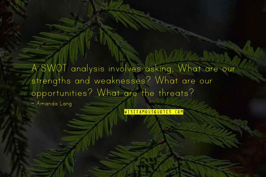 Being Sad And Depressed Quotes By Amanda Lang: A SWOT analysis involves asking, What are our