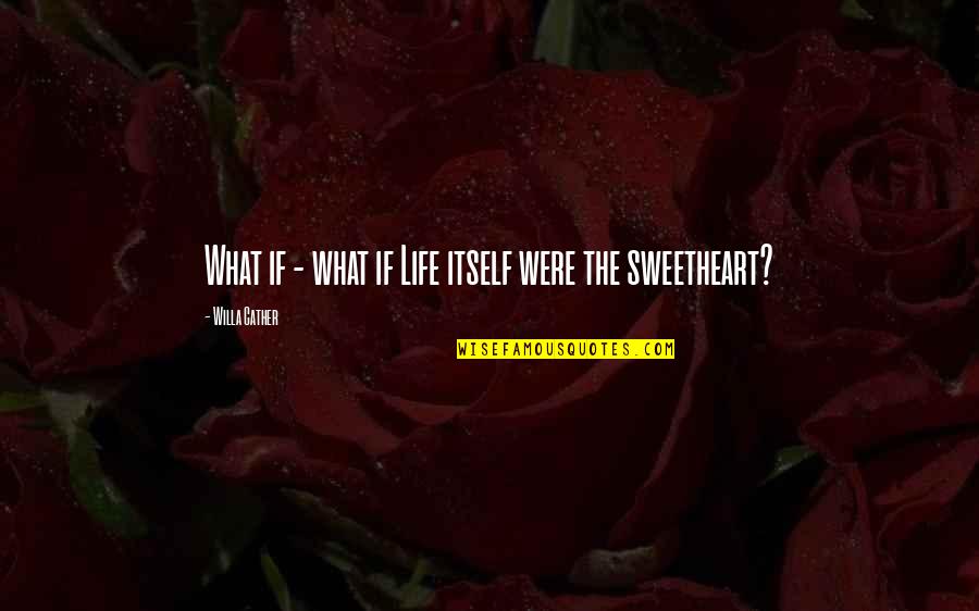 Being Sad And Depressed Quotes By Willa Cather: What if - what if Life itself were