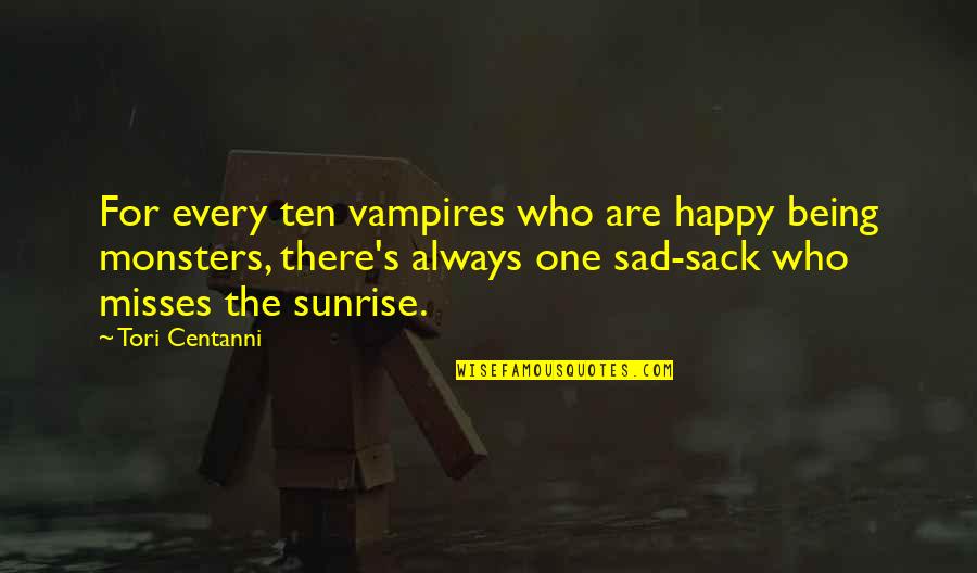 Being Sad And Happy Quotes By Tori Centanni: For every ten vampires who are happy being
