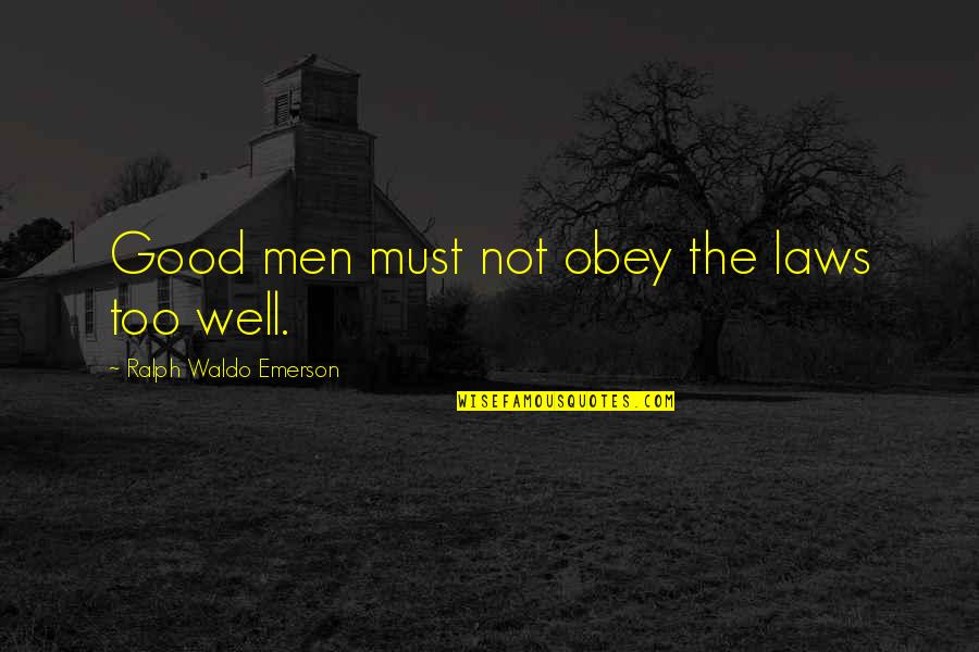 Being Sad And Strong Quotes By Ralph Waldo Emerson: Good men must not obey the laws too