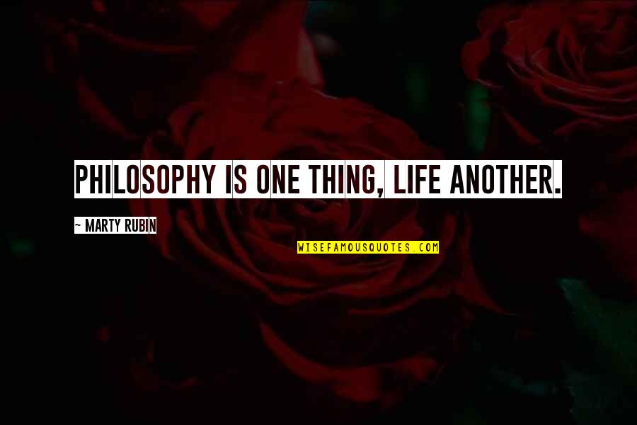 Being Sad And Trying To Be Happy Quotes By Marty Rubin: Philosophy is one thing, life another.