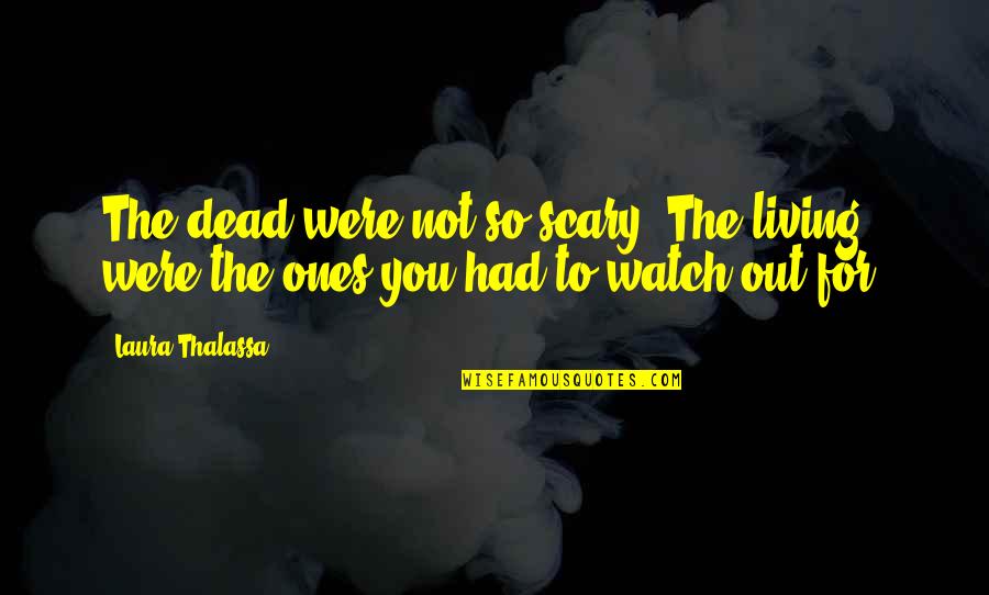 Being Sad Because Of Him Quotes By Laura Thalassa: The dead were not so scary. The living